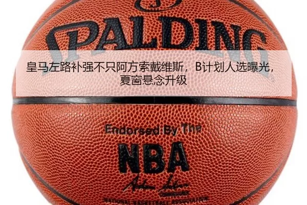 皇马左路补强不只阿方索戴维斯，B计划人选曝光，夏窗悬念升级