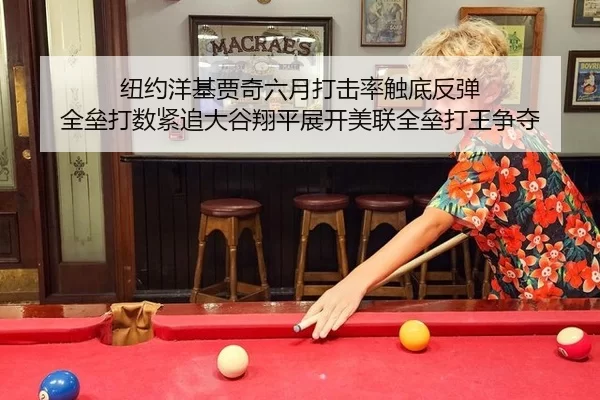 纽约洋基贾奇六月打击率触底反弹 全垒打数紧追大谷翔平展开美联全垒打王争夺